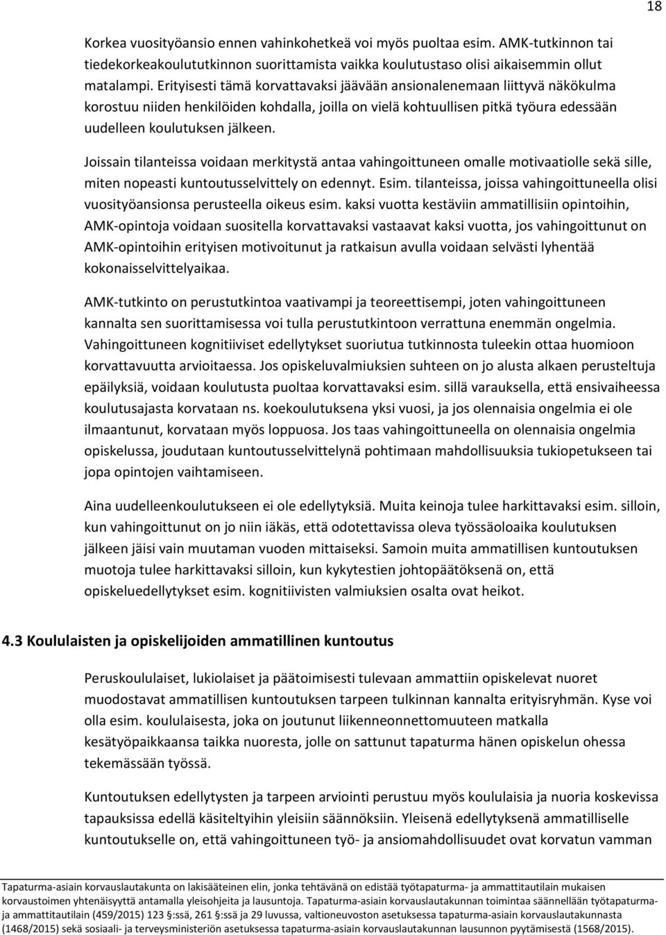 Joissain tilanteissa voidaan merkitystä antaa vahingoittuneen omalle motivaatiolle sekä sille, miten nopeasti kuntoutusselvittely on edennyt. Esim.