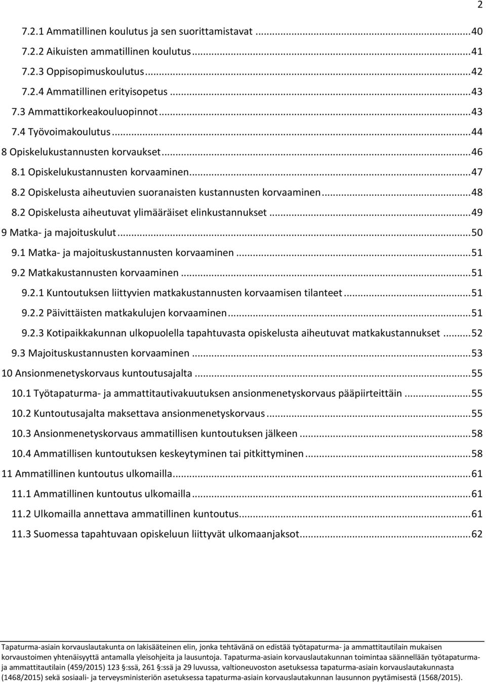 2 Opiskelusta aiheutuvien suoranaisten kustannusten korvaaminen... 48 8.2 Opiskelusta aiheutuvat ylimääräiset elinkustannukset... 49 9 Matka- ja majoituskulut... 50 9.