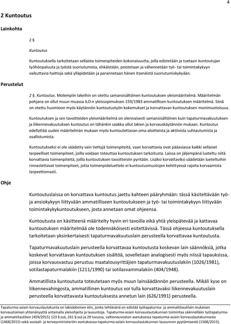 Molempiin lakeihin on otettu samansisältöinen kuntoutuksen yleismääritelmä. Määritelmän pohjana on ollut muun muassa ILO:n yleissopimuksen 159/1983 ammatillisen kuntoutuksen määritelmä.