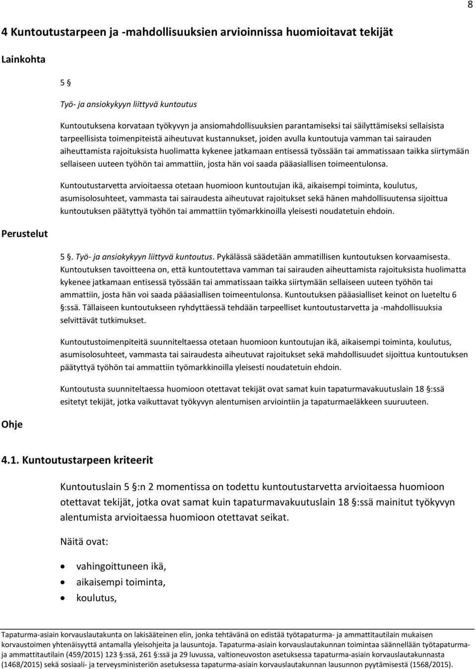 huolimatta kykenee jatkamaan entisessä työssään tai ammatissaan taikka siirtymään sellaiseen uuteen työhön tai ammattiin, josta hän voi saada pääasiallisen toimeentulonsa.