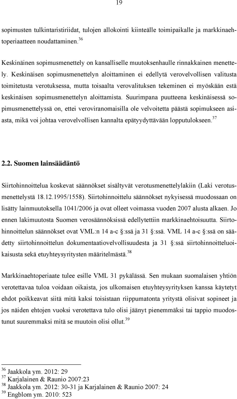 Keskinäisen sopimusmenettelyn aloittaminen ei edellytä verovelvollisen valitusta toimitetusta verotuksessa, mutta toisaalta verovalituksen tekeminen ei myöskään estä keskinäisen sopimusmenettelyn