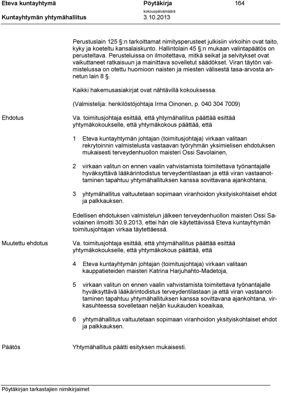 Viran täytön valmistelussa on otettu huomioon naisten ja miesten välisestä tasa-arvosta annetun lain 8. Kaikki hakemusasiakirjat ovat nähtävillä kokouksessa.