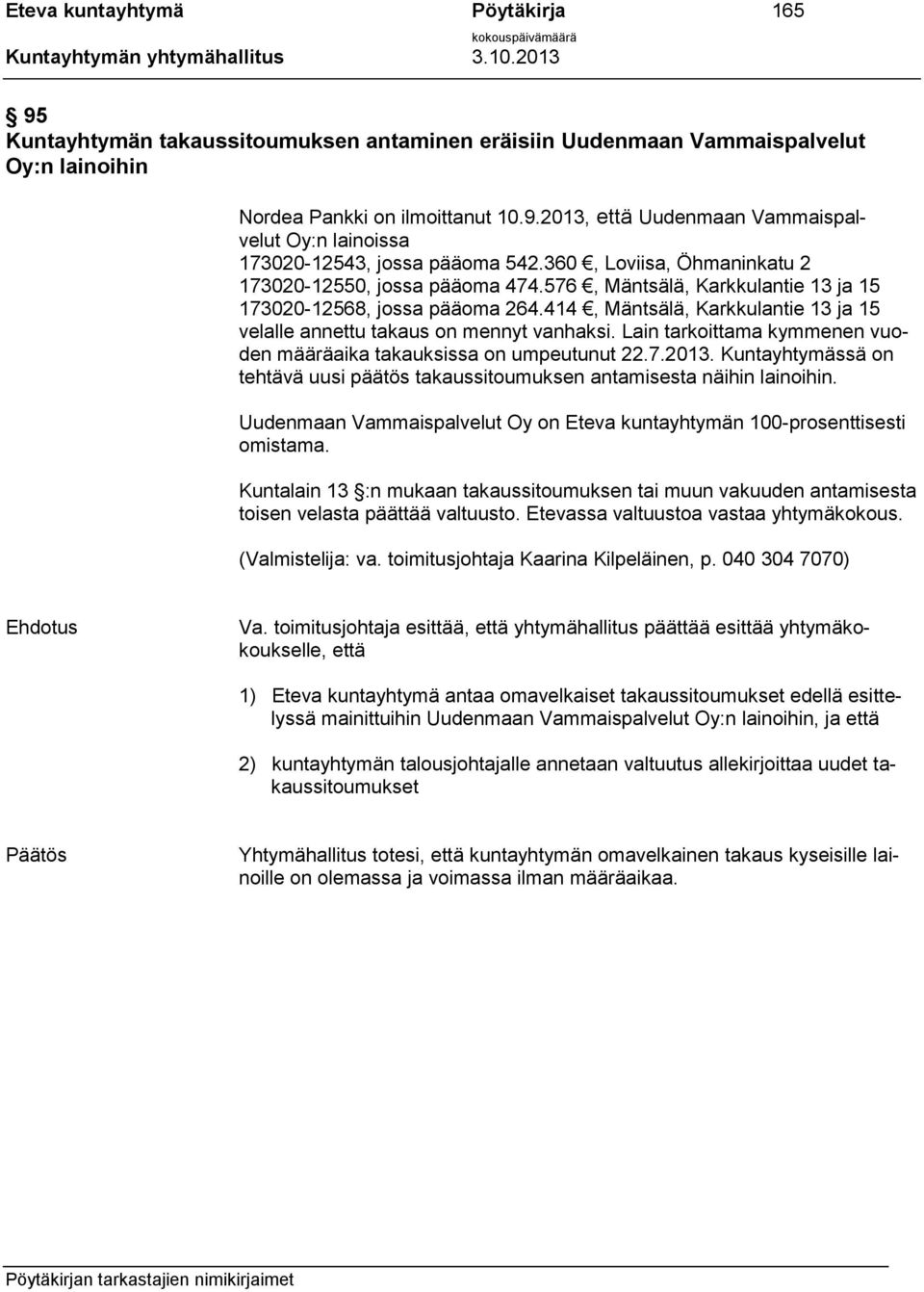 414, Mäntsälä, Karkkulantie 13 ja 15 velalle annettu takaus on mennyt vanhaksi. Lain tarkoittama kymmenen vuoden määräaika takauksissa on umpeutunut 22.7.2013.