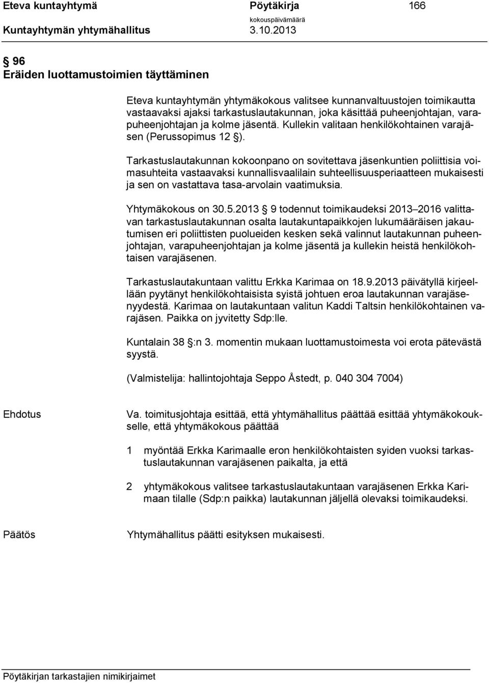 Tarkastuslautakunnan kokoonpano on sovitettava jäsenkuntien poliittisia voimasuhteita vastaavaksi kunnallisvaalilain suhteellisuusperiaatteen mukaisesti ja sen on vastattava tasa-arvolain vaatimuksia.
