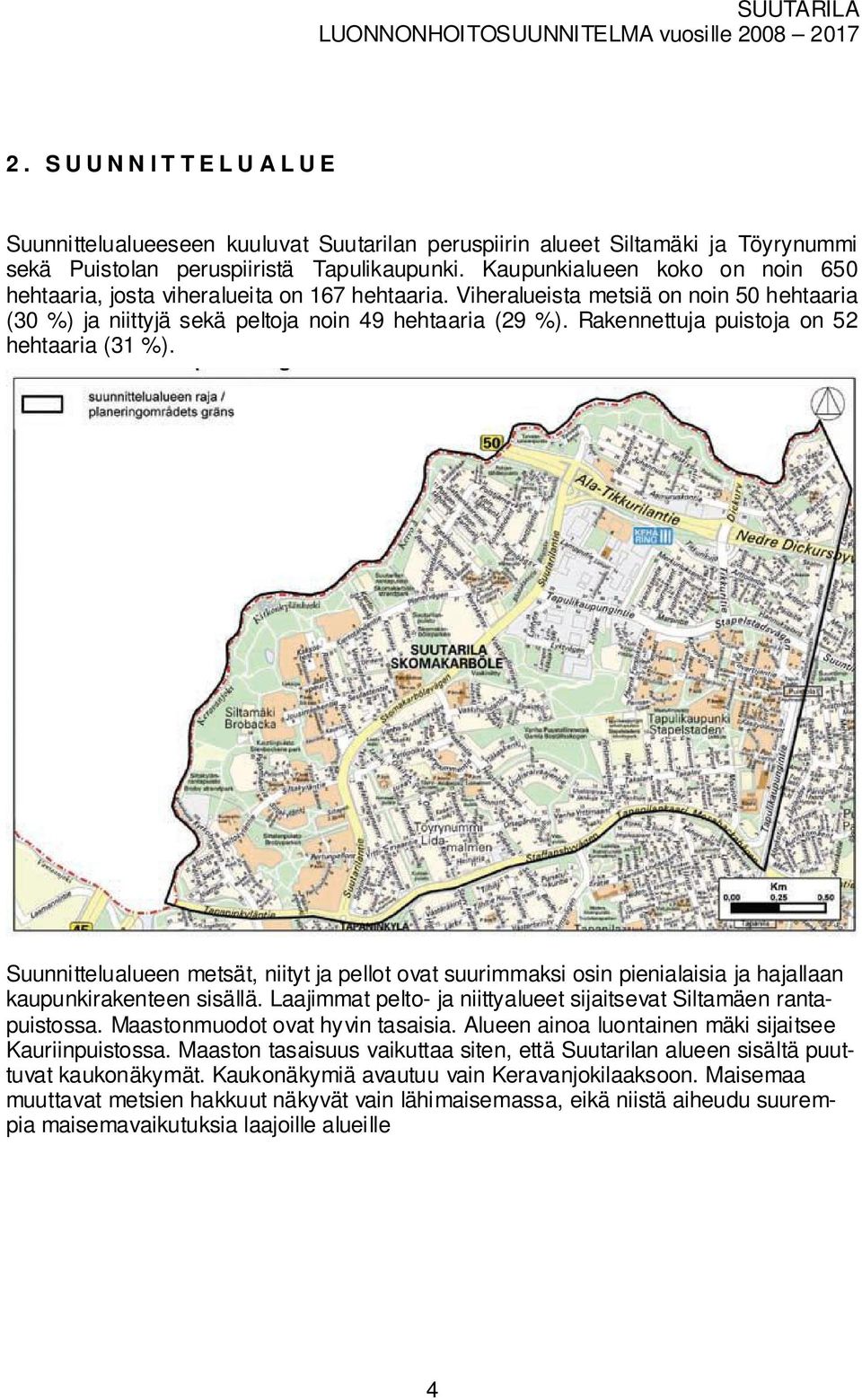 Rakennettuja puistoja on 52 hehtaaria (31 %). Suunnittelualueen etsät, niityt ja pellot oat suuriaksi osin pienialaisia ja hajallaan kaupunkirakenteen sisällä.