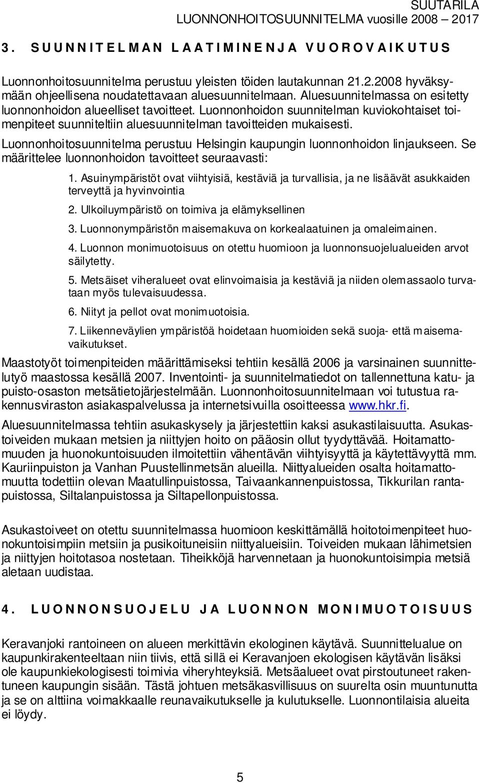 Luonnonhoitosuunnitela perustuu Helsingin kaupungin luonnonhoidon linjaukseen. Se äärittelee luonnonhoidon taoitteet seuraaasti: 1.