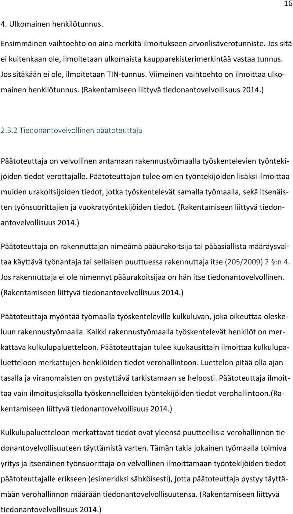 2 Tiedonantovelvollinen päätoteuttaja Päätoteuttaja on velvollinen antamaan rakennustyömaalla työskentelevien työntekijöiden tiedot verottajalle.