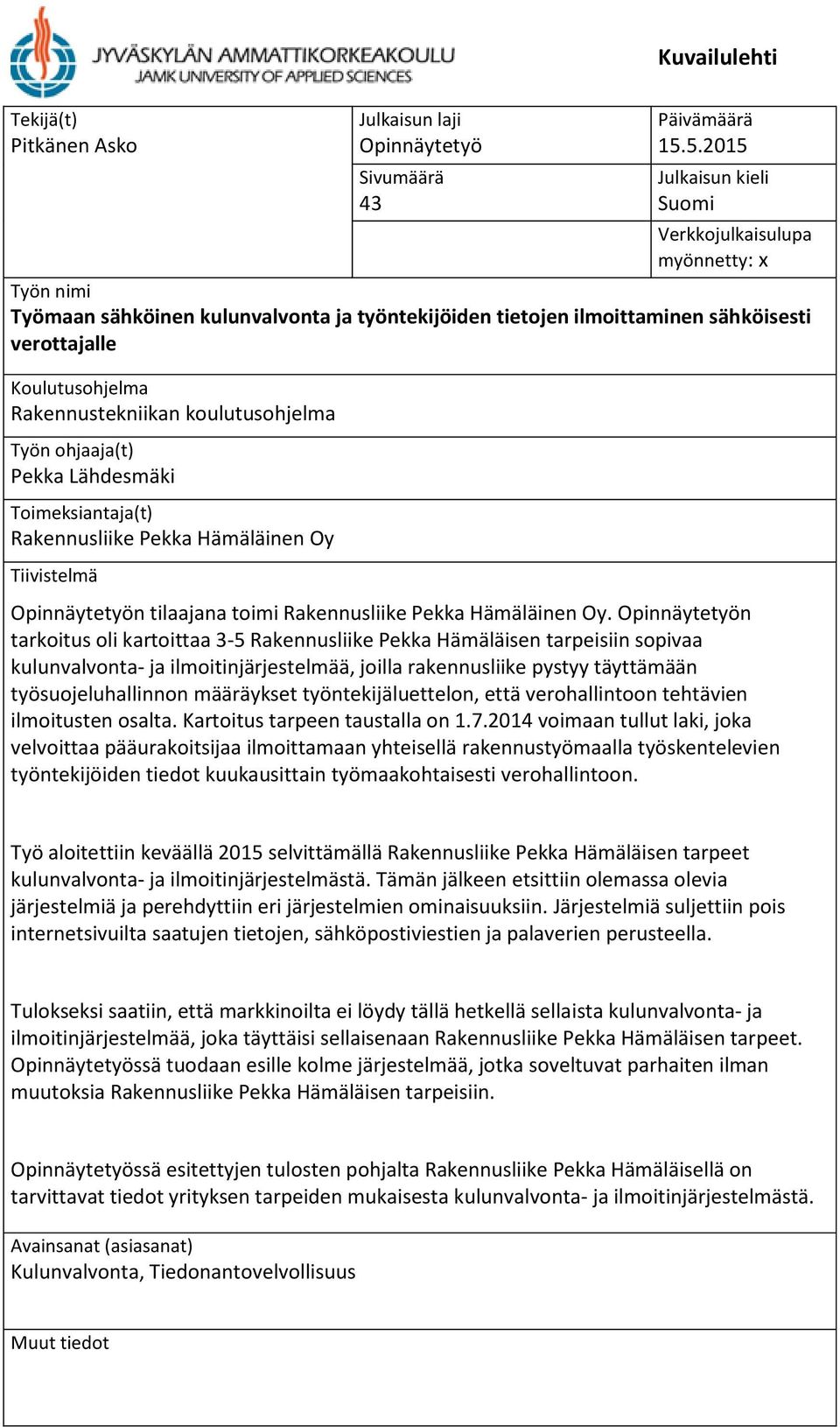 Rakennustekniikan koulutusohjelma Työn ohjaaja(t) Pekka Lähdesmäki Toimeksiantaja(t) Rakennusliike Pekka Hämäläinen Oy Tiivistelmä Opinnäytetyön tilaajana toimi Rakennusliike Pekka Hämäläinen Oy.
