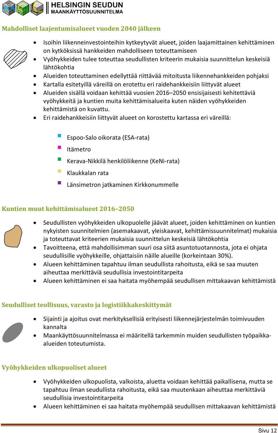 väreillä on erotettu eri raidehankkeisiin liittyvät alueet Alueiden sisällä voidaan kehittää vuosien 2016 2050 ensisijaisesti kehitettäviä vyöhykkeitä ja kuntien muita kehittämisalueita kuten näiden