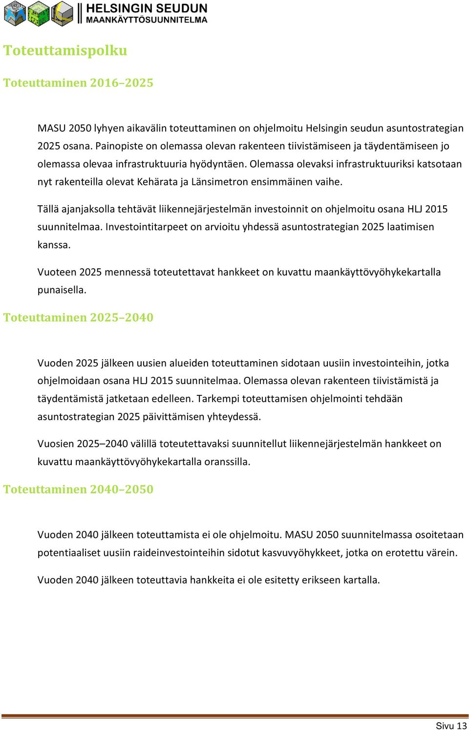 Olemassa olevaksi infrastruktuuriksi katsotaan nyt rakenteilla olevat Kehärata ja Länsimetron ensimmäinen vaihe.