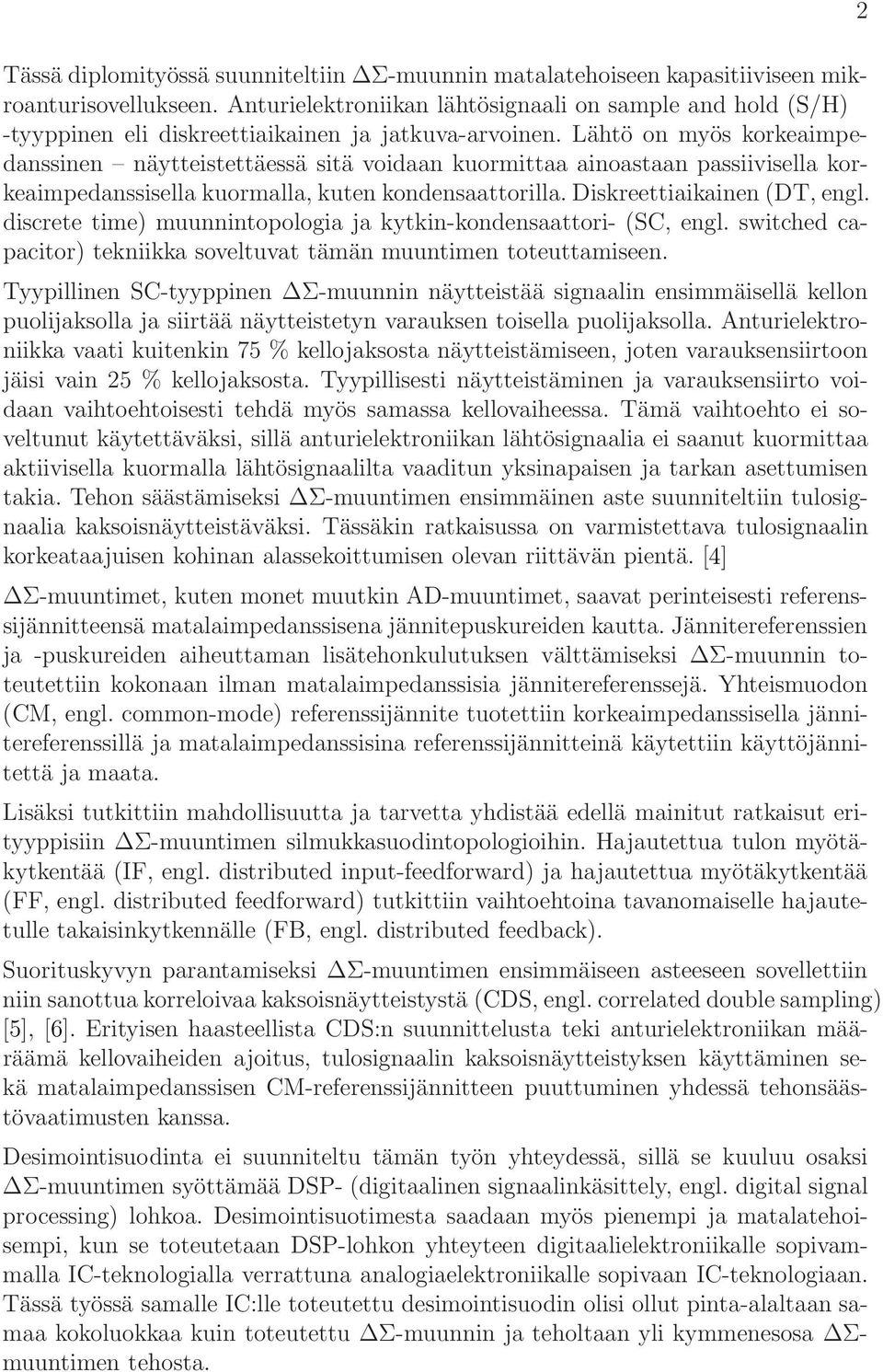 Lähtö on myös korkeaimpedanssinen näytteistettäessä sitä voidaan kuormittaa ainoastaan passiivisella korkeaimpedanssisella kuormalla, kuten kondensaattorilla. Diskreettiaikainen (DT, engl.