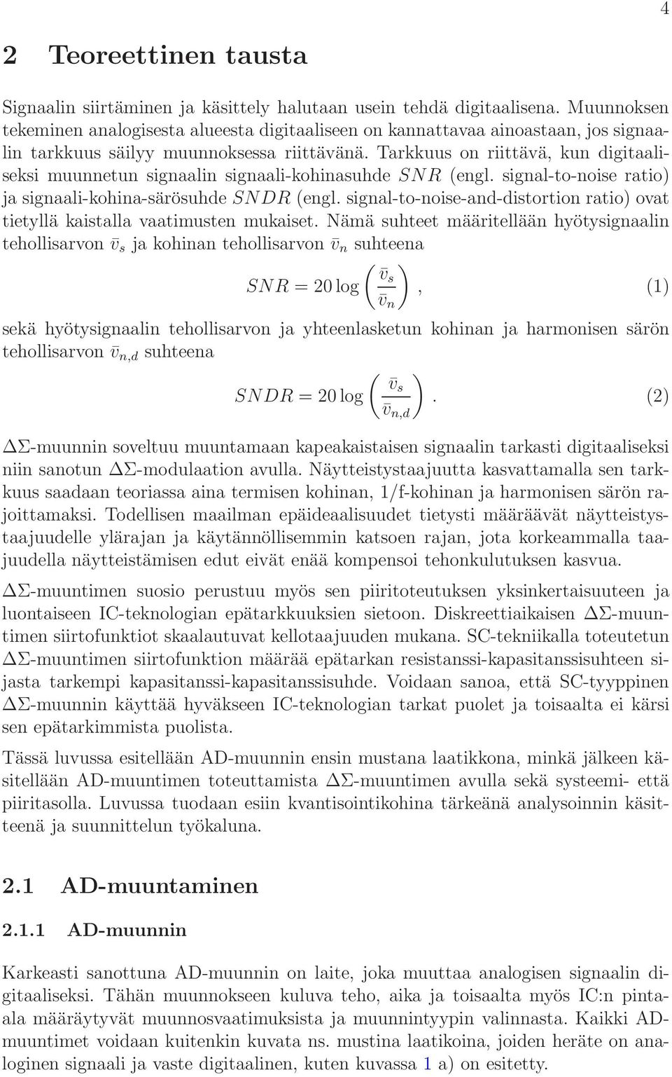 Tarkkuus on riittävä, kun digitaaliseksi muunnetun signaalin signaali-kohinasuhde SNR (engl. signal-to-noise ratio) ja signaali-kohina-särösuhde SNDR (engl.
