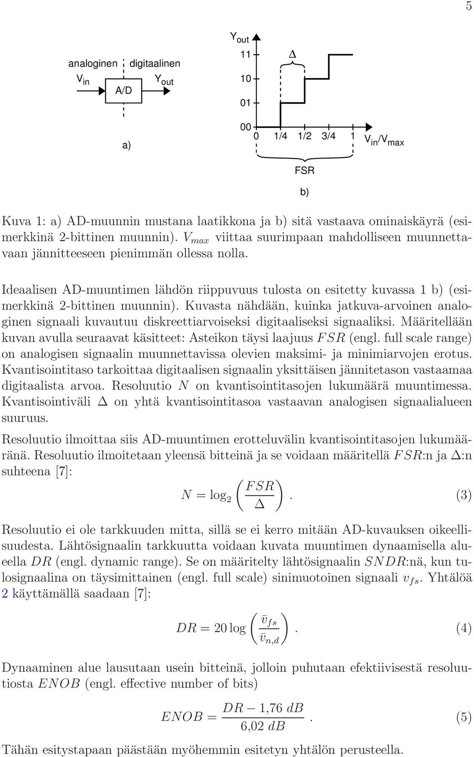 Ideaalisen AD-muuntimen lähdön riippuvuus tulosta on esitetty kuvassa 1 b) (esimerkkinä 2-bittinen muunnin).