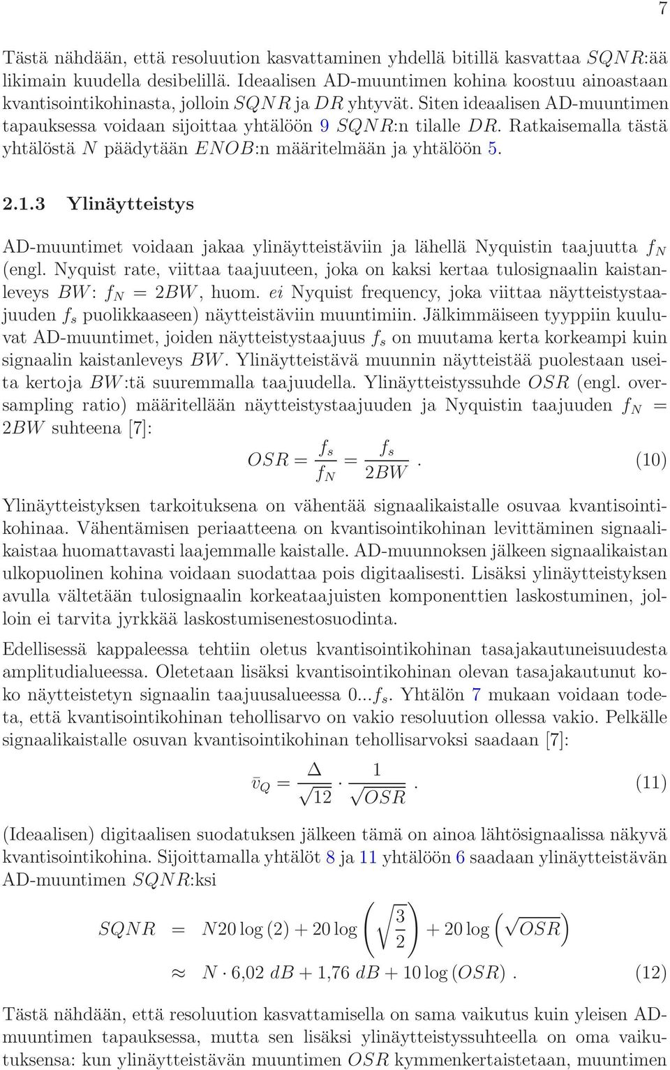 Ratkaisemalla tästä yhtälöstä N päädytään ENOB:n määritelmään ja yhtälöön 5. 7 2.1.3 Ylinäytteistys AD-muuntimet voidaan jakaa ylinäytteistäviin ja lähellä Nyquistin taajuutta f N (engl.