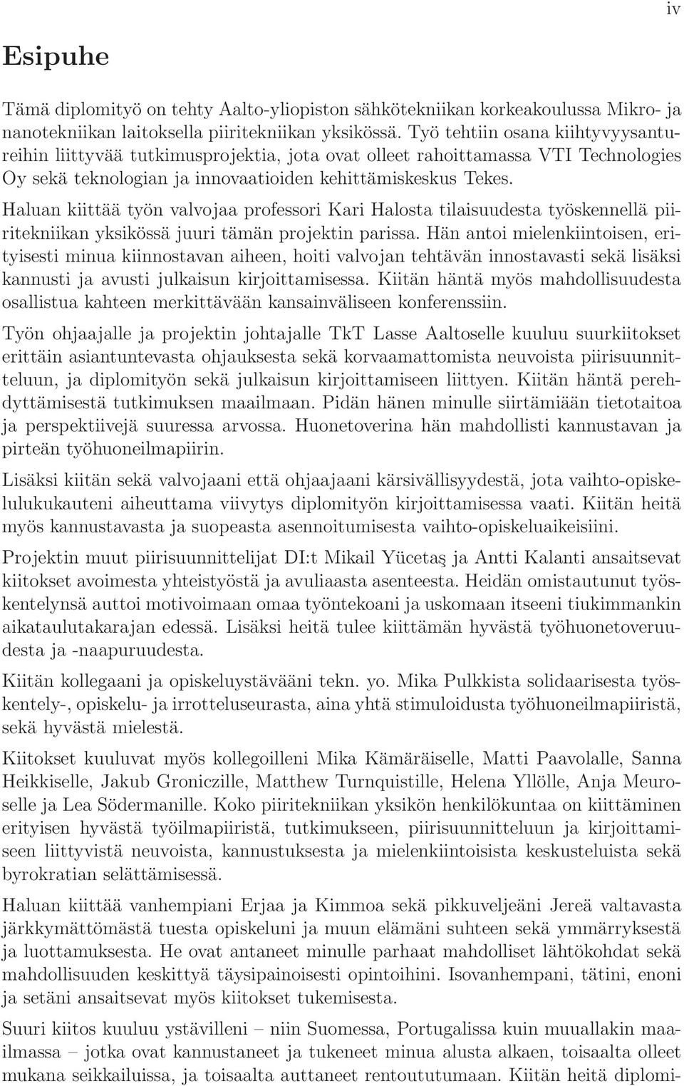 Haluan kiittää työn valvojaa professori Kari Halosta tilaisuudesta työskennellä piiritekniikan yksikössä juuri tämän projektin parissa.