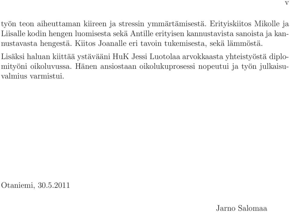 kannustavasta hengestä. Kiitos Joanalle eri tavoin tukemisesta, sekä lämmöstä.