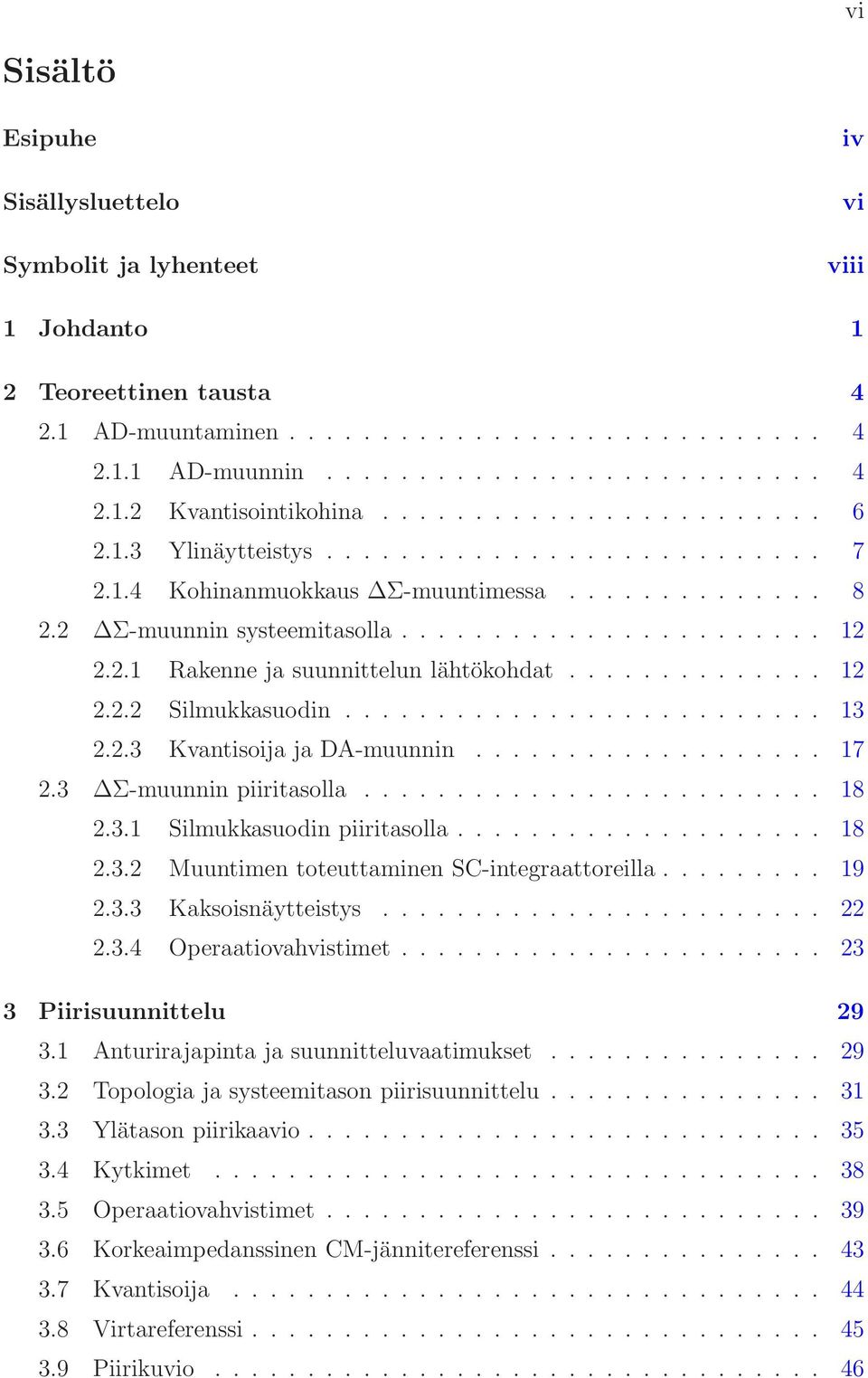 ............. 12 2.2.2 Silmukkasuodin.......................... 13 2.2.3 Kvantisoija ja DA-muunnin................... 17 2.3 Σ-muunnin piiritasolla......................... 18 2.3.1 Silmukkasuodin piiritasolla.