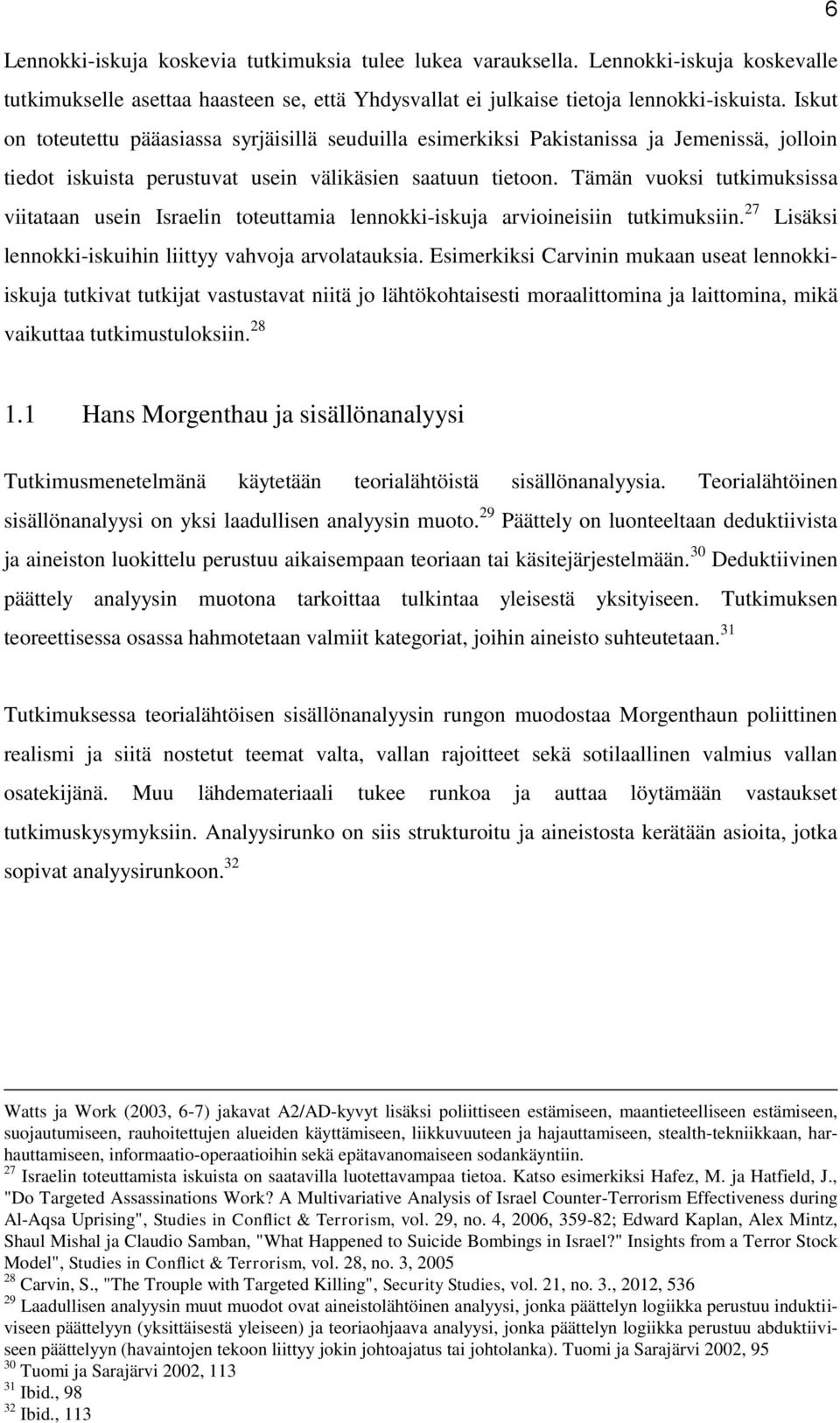 Tämän vuoksi tutkimuksissa viitataan usein Israelin toteuttamia lennokki-iskuja arvioineisiin tutkimuksiin. 27 Lisäksi lennokki-iskuihin liittyy vahvoja arvolatauksia.