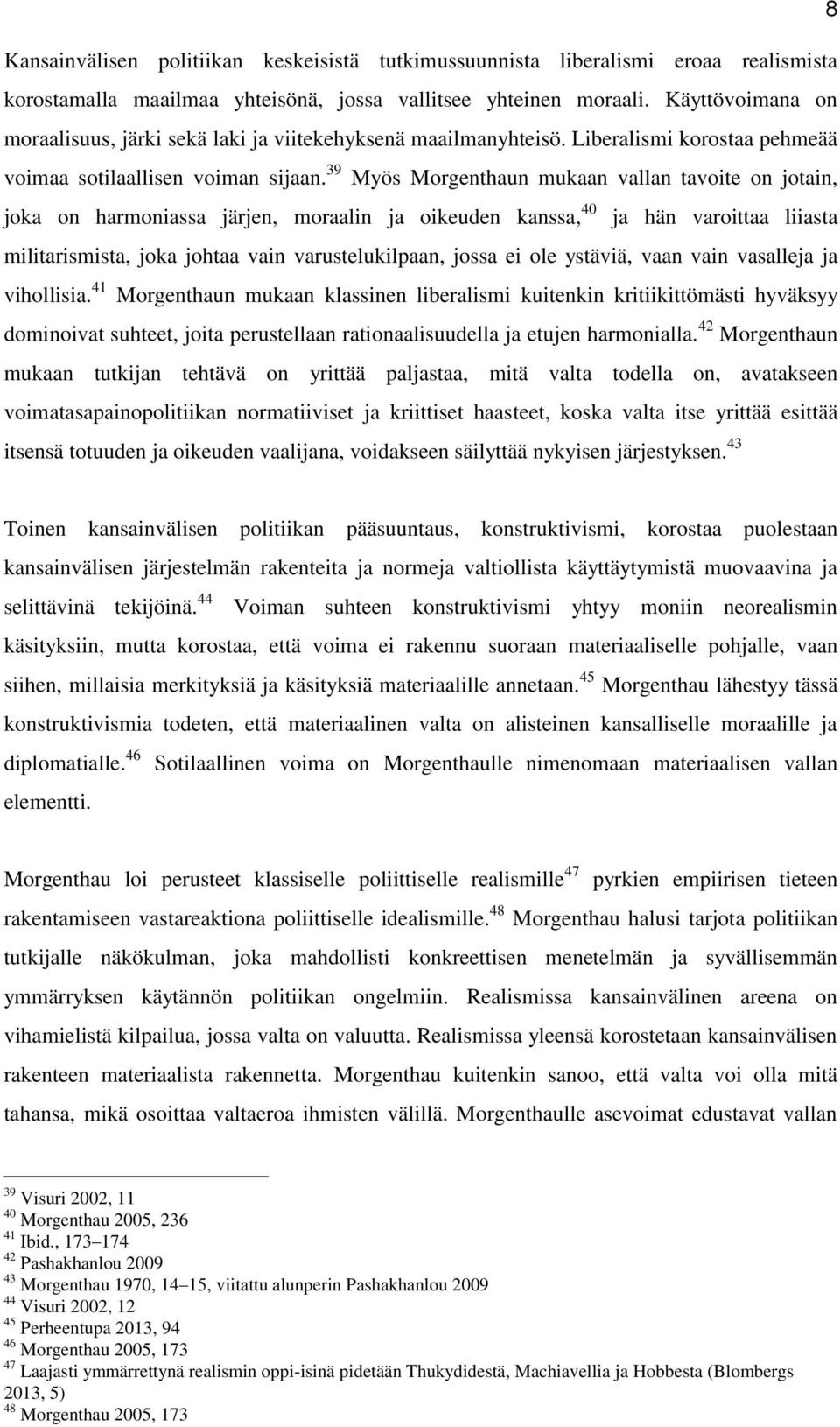 39 Myös Morgenthaun mukaan vallan tavoite on jotain, joka on harmoniassa järjen, moraalin ja oikeuden kanssa, 40 ja hän varoittaa liiasta militarismista, joka johtaa vain varustelukilpaan, jossa ei
