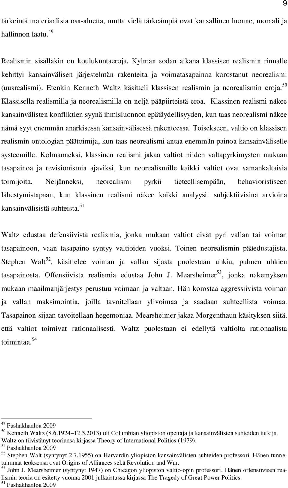 Etenkin Kenneth Waltz käsitteli klassisen realismin ja neorealismin eroja. 50 Klassisella realismilla ja neorealismilla on neljä pääpiirteistä eroa.