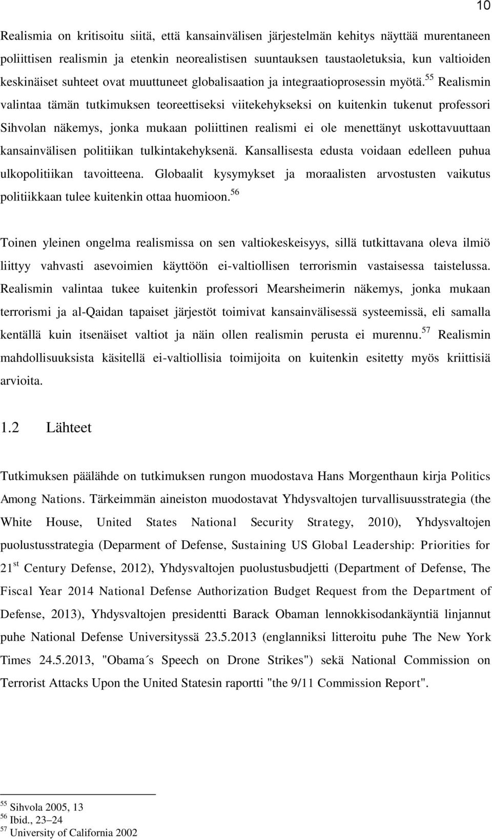 55 Realismin valintaa tämän tutkimuksen teoreettiseksi viitekehykseksi on kuitenkin tukenut professori Sihvolan näkemys, jonka mukaan poliittinen realismi ei ole menettänyt uskottavuuttaan