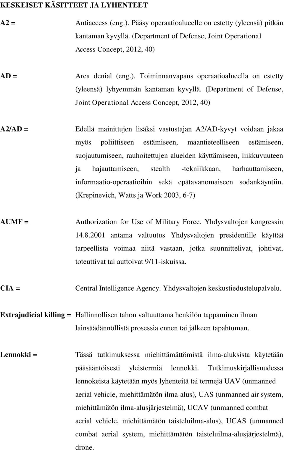 (Department of Defense, Joint Operational Access Concept, 2012, 40) A2/AD = Edellä mainittujen lisäksi vastustajan A2/AD-kyvyt voidaan jakaa myös poliittiseen estämiseen, maantieteelliseen