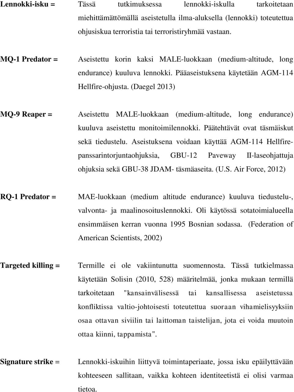 (Daegel 2013) MQ-9 Reaper = Aseistettu MALE-luokkaan (medium-altitude, long endurance) kuuluva aseistettu monitoimilennokki. Päätehtävät ovat täsmäiskut sekä tiedustelu.