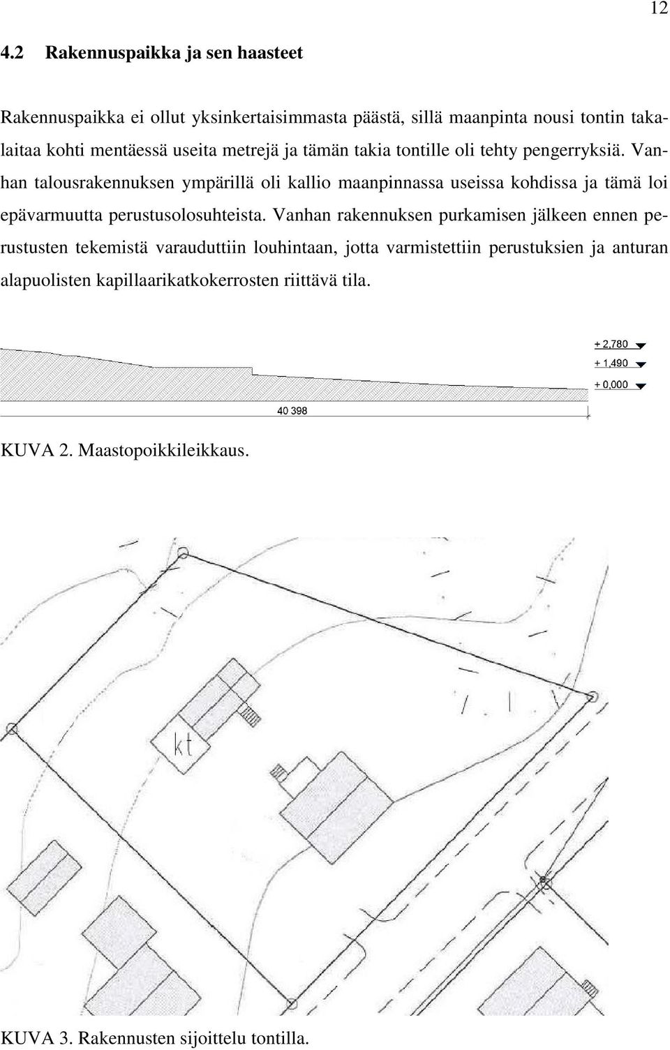 Vanhan talousrakennuksen ympärillä oli kallio maanpinnassa useissa kohdissa ja tämä loi epävarmuutta perustusolosuhteista.