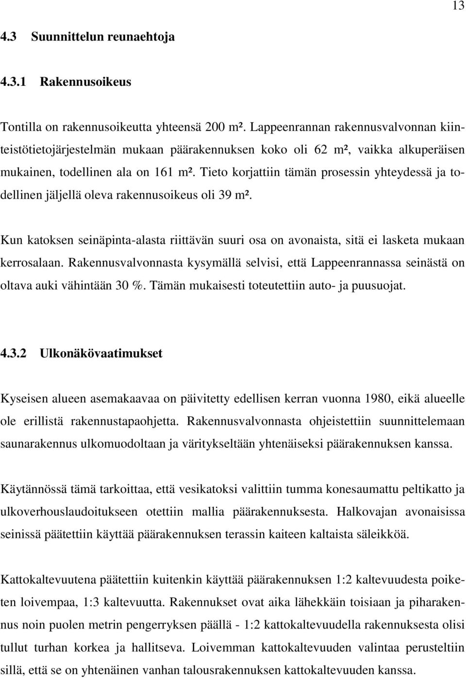 Tieto korjattiin tämän prosessin yhteydessä ja todellinen jäljellä oleva rakennusoikeus oli 39 m². Kun katoksen seinäpinta-alasta riittävän suuri osa on avonaista, sitä ei lasketa mukaan kerrosalaan.