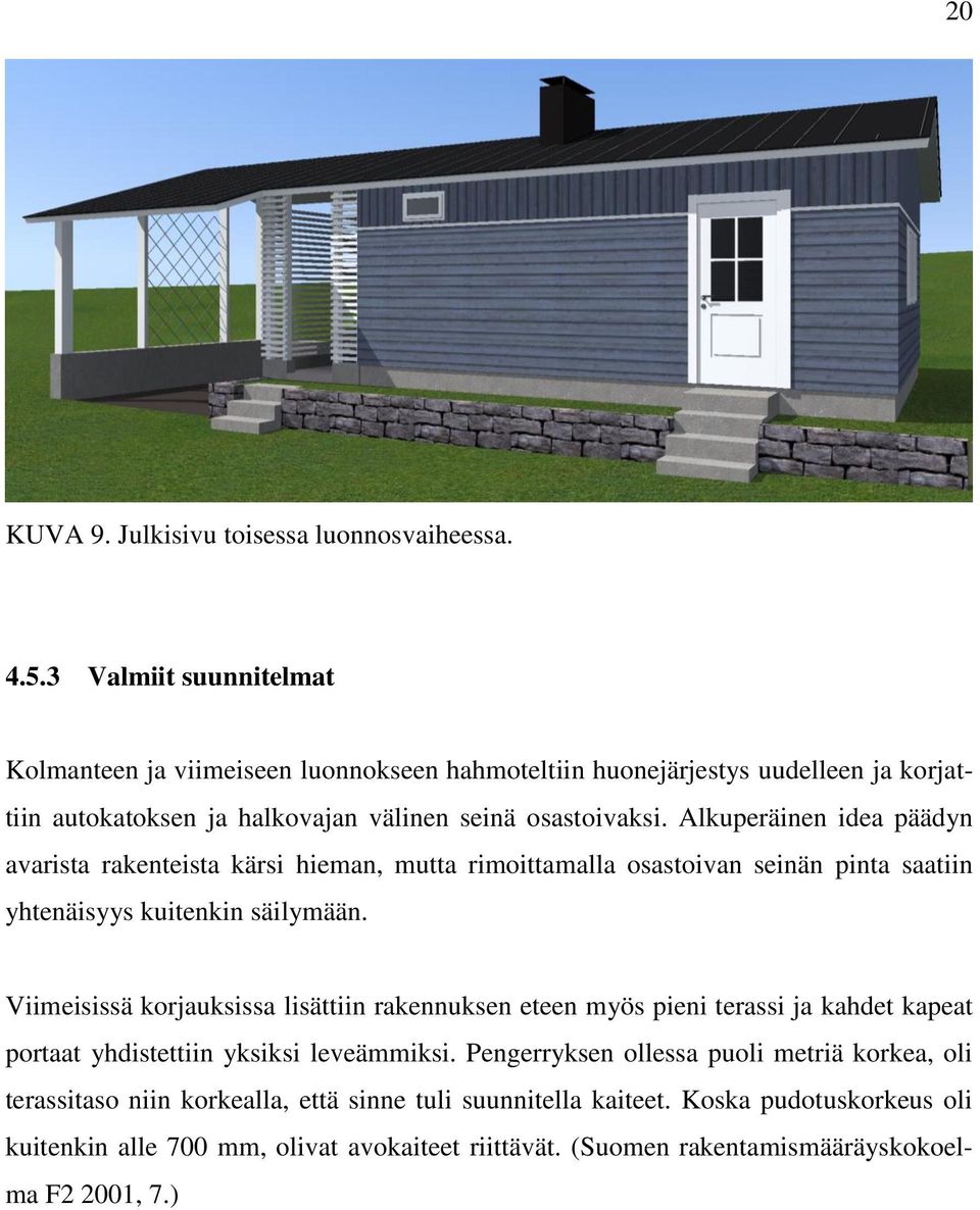 Alkuperäinen idea päädyn avarista rakenteista kärsi hieman, mutta rimoittamalla osastoivan seinän pinta saatiin yhtenäisyys kuitenkin säilymään.