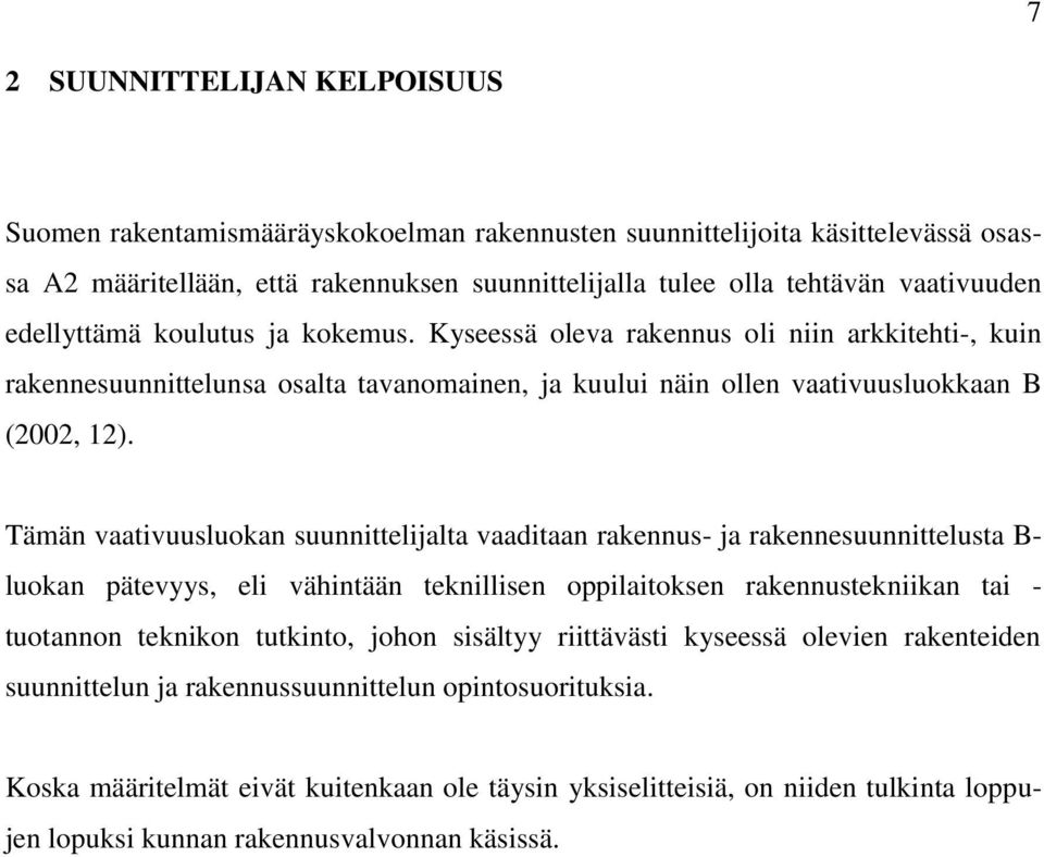 Tämän vaativuusluokan suunnittelijalta vaaditaan rakennus- ja rakennesuunnittelusta B- luokan pätevyys, eli vähintään teknillisen oppilaitoksen rakennustekniikan tai - tuotannon teknikon tutkinto,