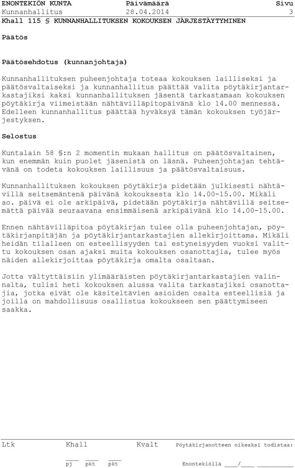 valita pöytäkirjantarkastajiksi kaksi kunnanhallituksen jäsentä tarkastamaan kokouksen pöytäkirja viimeistään nähtävilläpitopäivänä klo 14.00 mennessä.