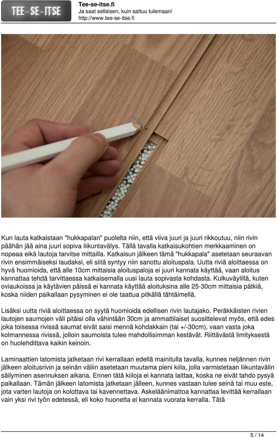 Katkaisun jälkeen tämä "hukkapala" asetetaan seuraavan rivin ensimmäiseksi laudaksi, eli siitä syntyy niin sanottu aloituspala.