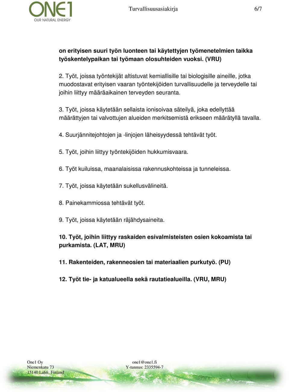 terveyden seuranta. 3. Työt, joissa käytetään sellaista ionisoivaa säteilyä, joka edellyttää määrättyjen tai valvottujen alueiden merkitsemistä erikseen määrätyllä tavalla. 4.