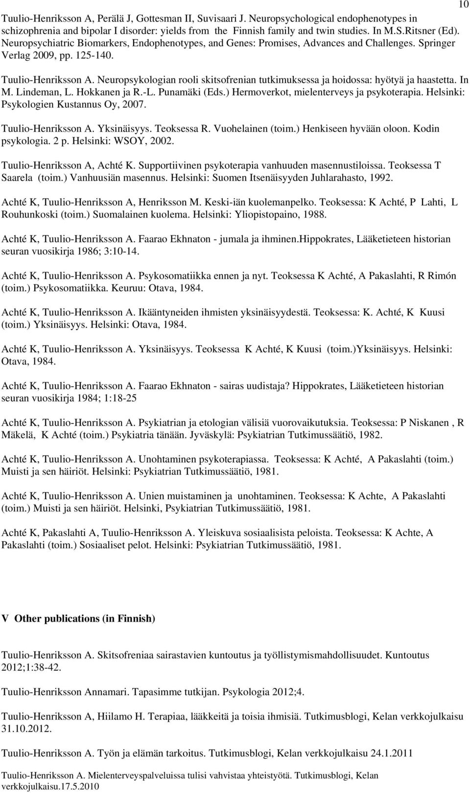 Neuropsykologian rooli skitsofrenian tutkimuksessa ja hoidossa: hyötyä ja haastetta. In M. Lindeman, L. Hokkanen ja R.-L. Punamäki (Eds.) Hermoverkot, mielenterveys ja psykoterapia.