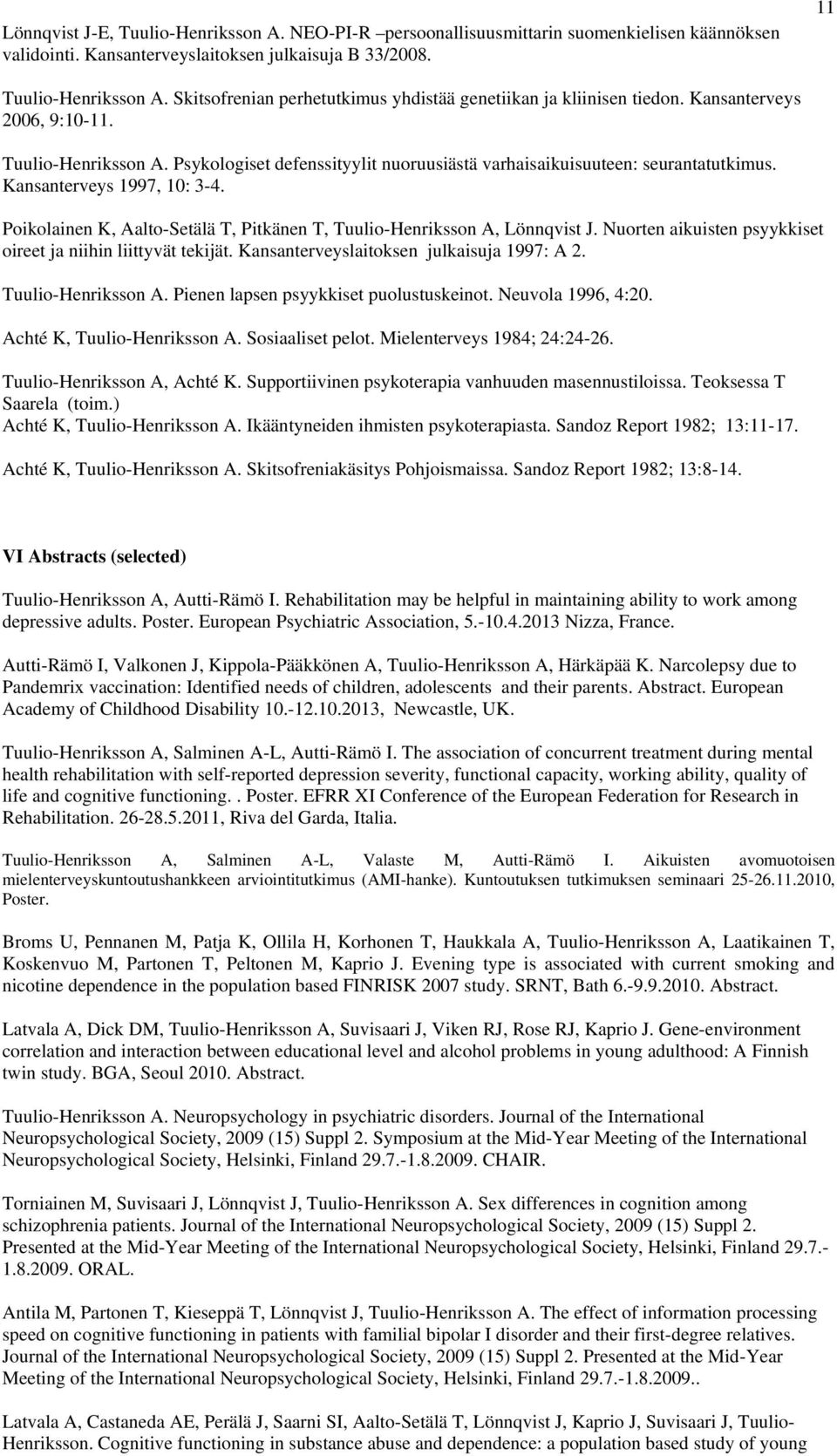 Kansanterveys 1997, 10: 3-4. Poikolainen K, Aalto-Setälä T, Pitkänen T, Tuulio-Henriksson A, Lönnqvist J. Nuorten aikuisten psyykkiset oireet ja niihin liittyvät tekijät.