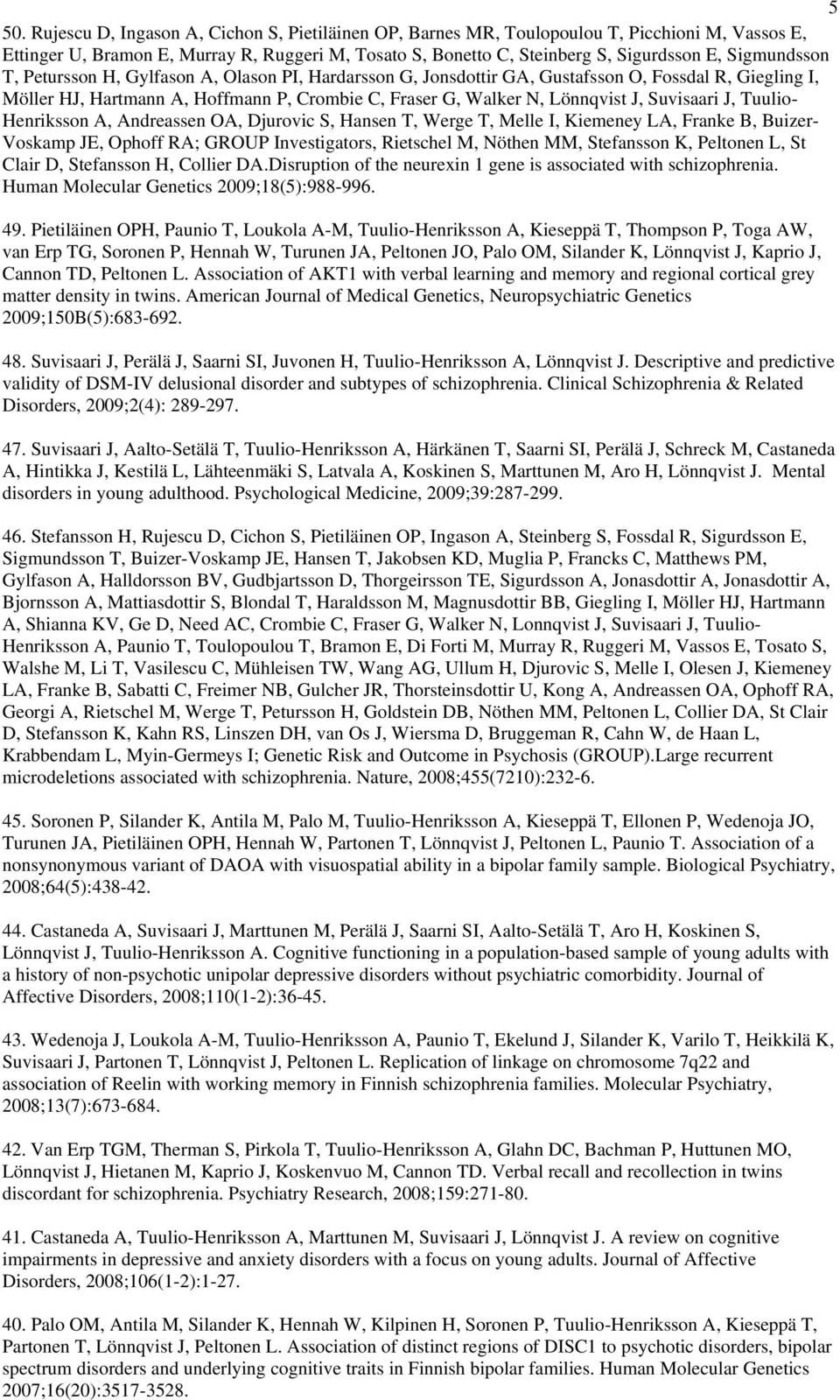 Suvisaari J, Tuulio- Henriksson A, Andreassen OA, Djurovic S, Hansen T, Werge T, Melle I, Kiemeney LA, Franke B, Buizer- Voskamp JE, Ophoff RA; GROUP Investigators, Rietschel M, Nöthen MM, Stefansson