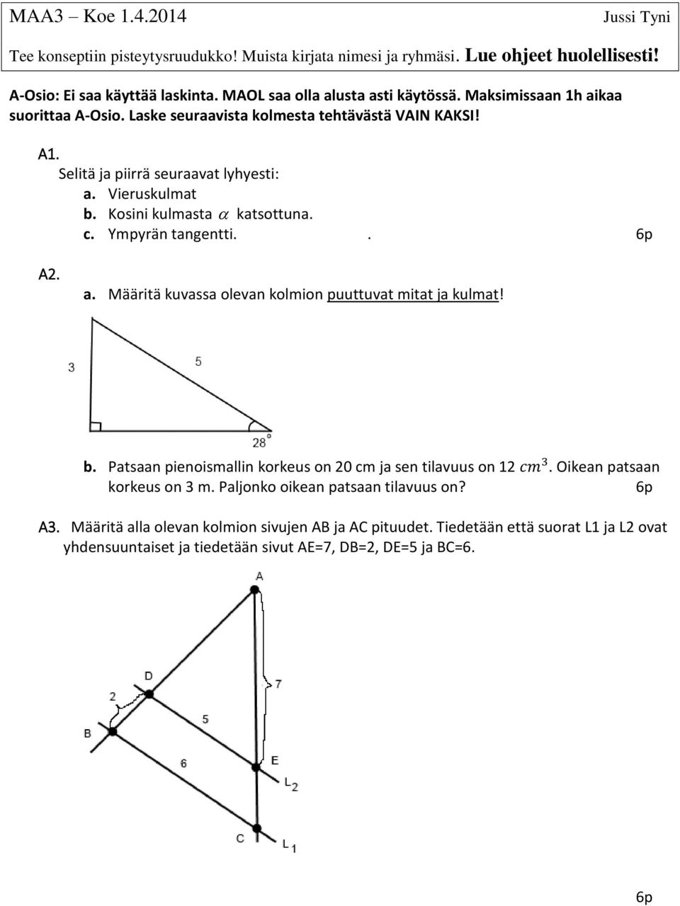 Kosini kulmasta katsottuna. c. Ympyrän tangentti.. A2. a. Määritä kuvassa olevan kolmion puuttuvat mitat ja kulmat! b. Patsaan pienoismallin korkeus on 20 cm ja sen tilavuus on 12 cm 3.