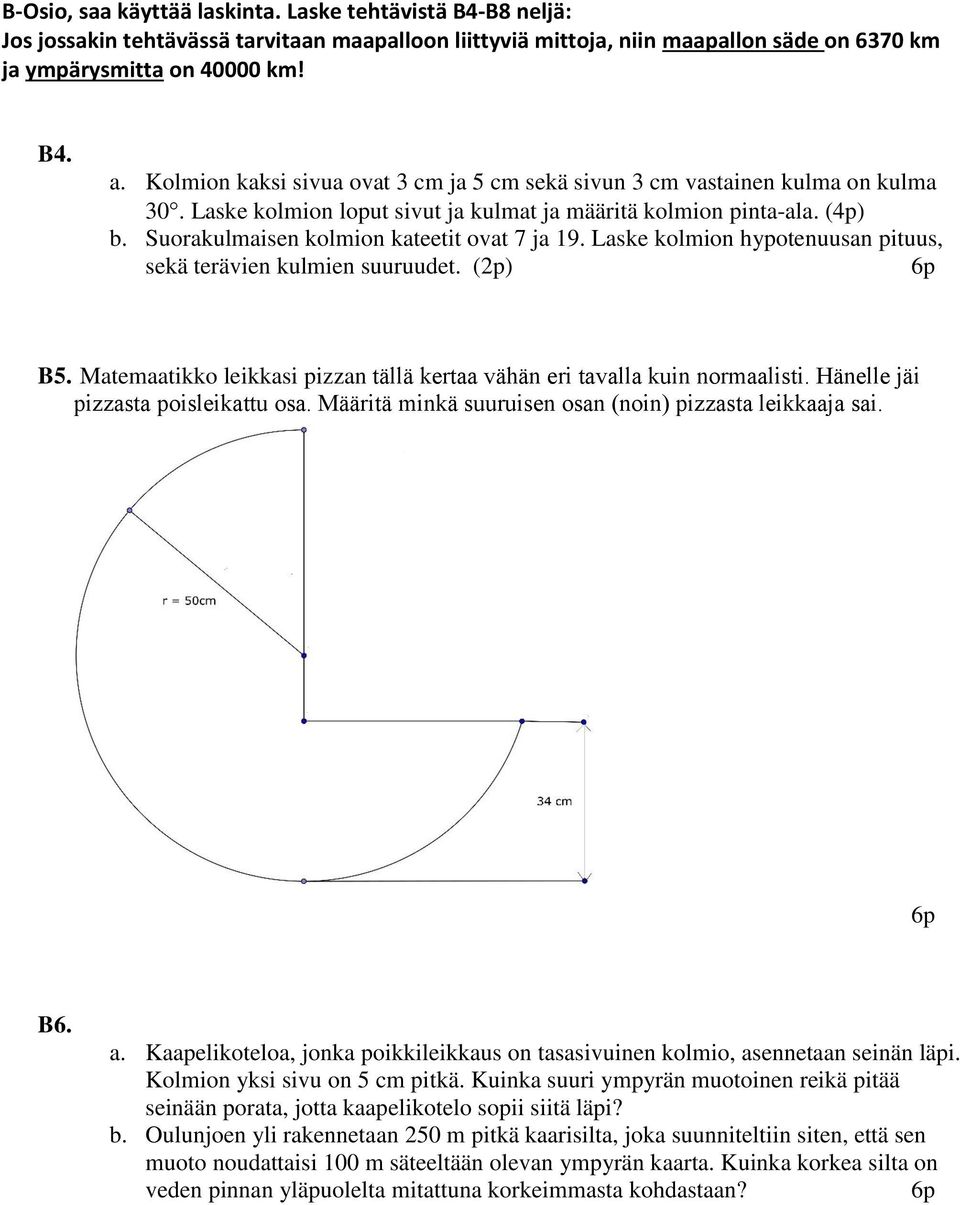 Suorakulmaisen kolmion kateetit ovat 7 ja 19. Laske kolmion hypotenuusan pituus, sekä terävien kulmien suuruudet. (2p) B5. Matemaatikko leikkasi pizzan tällä kertaa vähän eri tavalla kuin normaalisti.