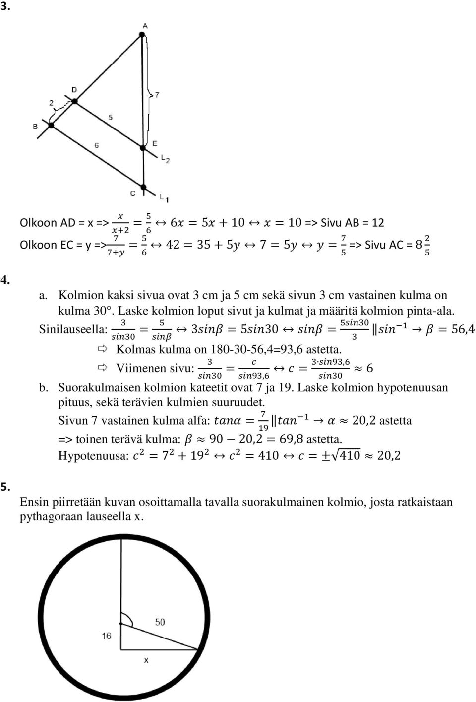 3 Sinilauseella: = 5 5sin30 3sinβ = 5sin30 sinβ = sin 1 β = 56,4 sin30 sinβ 3 Kolmas kulma on 180-30-56,4=93,6 astetta. 3 Viimenen sivu: = c 3 sin93,6 c = sin30 sin93,6 sin30 b.