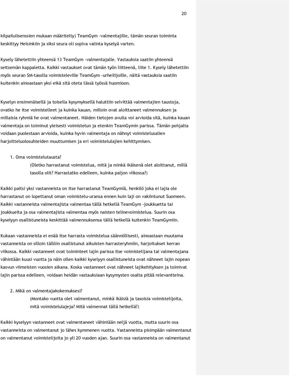 Kysely lähetettiin myös seuran SM-tasolla voimisteleville TeamGym -urheilijoille, näitä vastauksia saatiin kuitenkin ainoastaan yksi eikä sitä oteta tässä työssä huomioon.