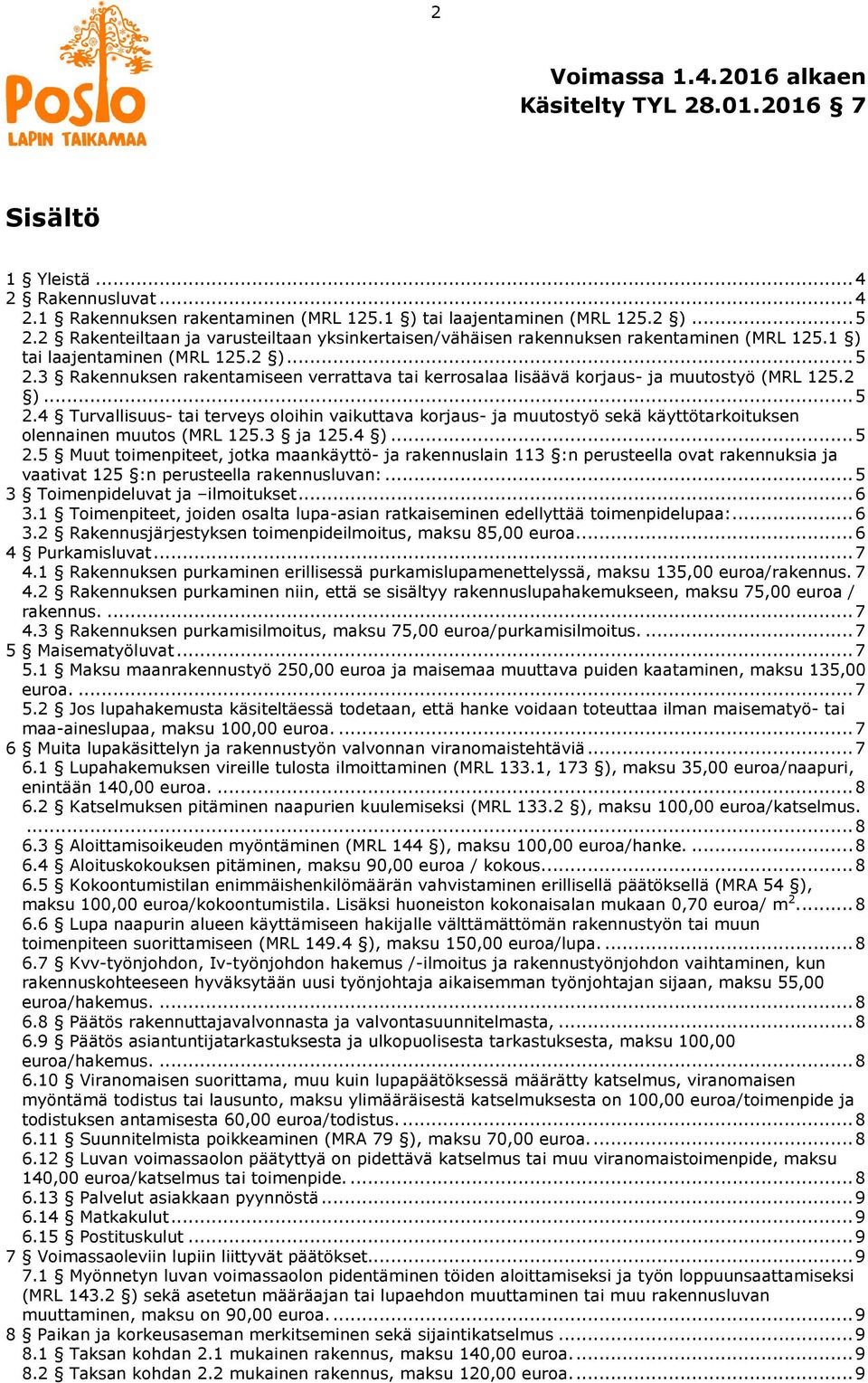 3 Rakennuksen rakentamiseen verrattava tai kerrosalaa lisäävä korjaus- ja muutostyö (MRL 125.2 )...5 2.