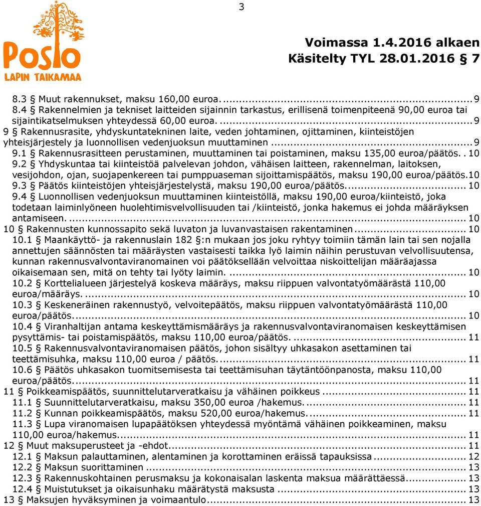 .10 9.2 Yhdyskuntaa tai kiinteistöä palvelevan johdon, vähäisen laitteen, rakennelman, laitoksen, vesijohdon, ojan, suojapenkereen tai pumppuaseman sijoittamispäätös, maksu 190,00 euroa/päätös.10 9.3 Päätös kiinteistöjen yhteisjärjestelystä, maksu 190,00 euroa/päätös.