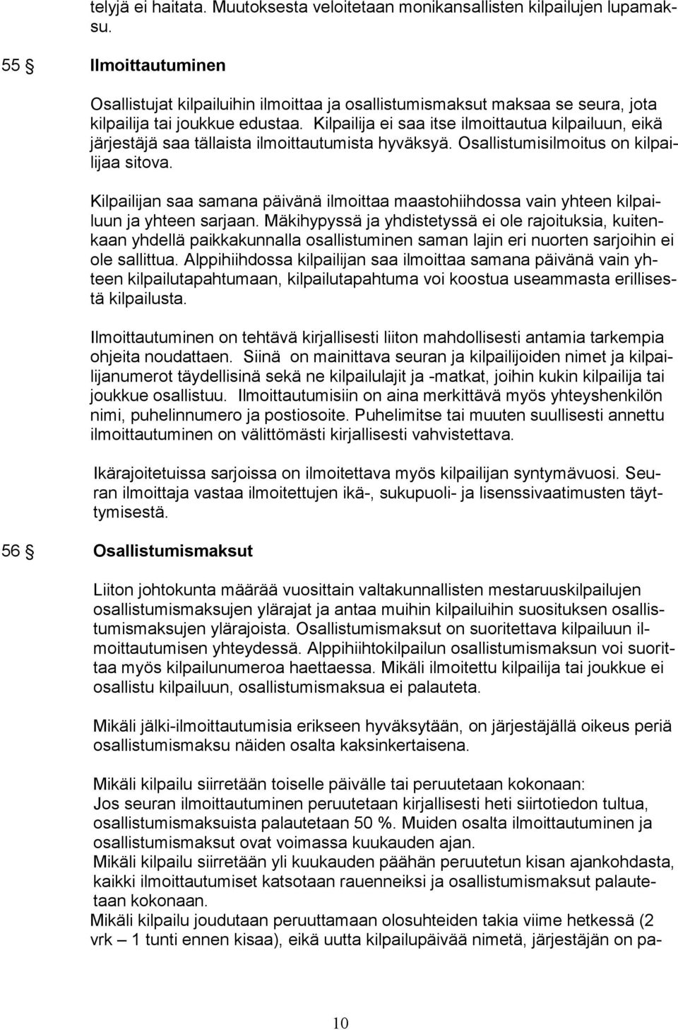 Kilpailija ei saa itse ilmoittautua kilpailuun, eikä järjestäjä saa tällaista ilmoittautumista hyväksyä. Osallistumisilmoitus on kilpailijaa sitova.