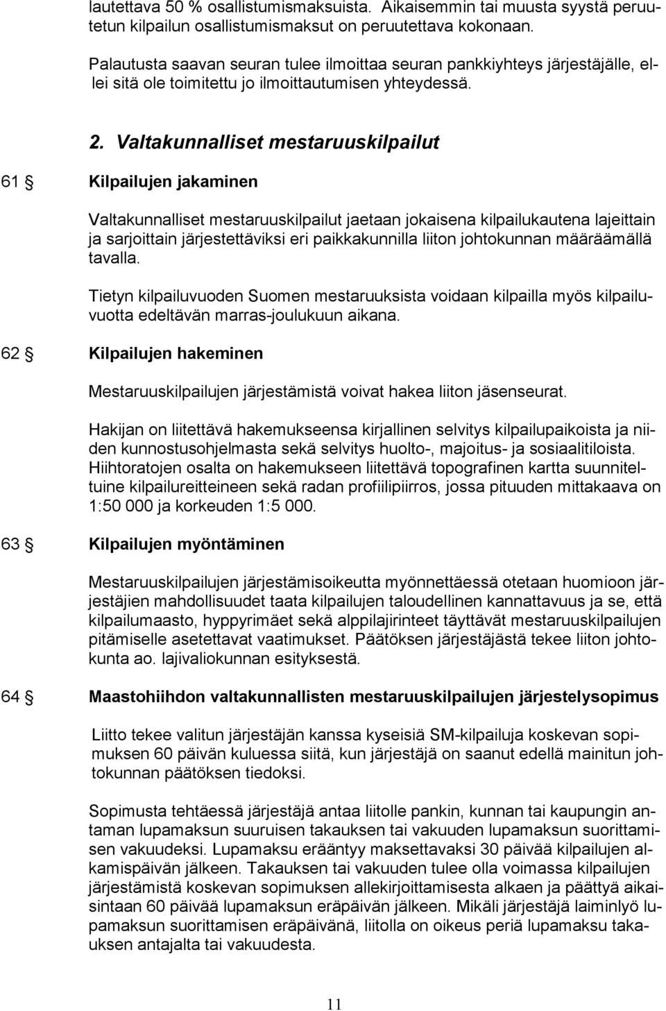 Valtakunnalliset mestaruuskilpailut 61 Kilpailujen jakaminen Valtakunnalliset mestaruuskilpailut jaetaan jokaisena kilpailukautena lajeittain ja sarjoittain järjestettäviksi eri paikkakunnilla liiton