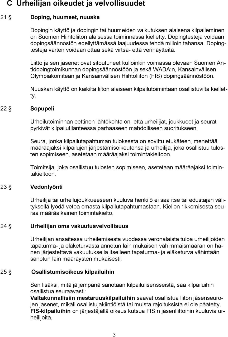 Liitto ja sen jäsenet ovat sitoutuneet kulloinkin voimassa olevaan Suomen Antidopingtoimikunnan dopingsäännöstöön ja sekä WADA:n, Kansainvälisen Olympiakomitean ja Kansainvälisen Hiihtoliiton (FIS)