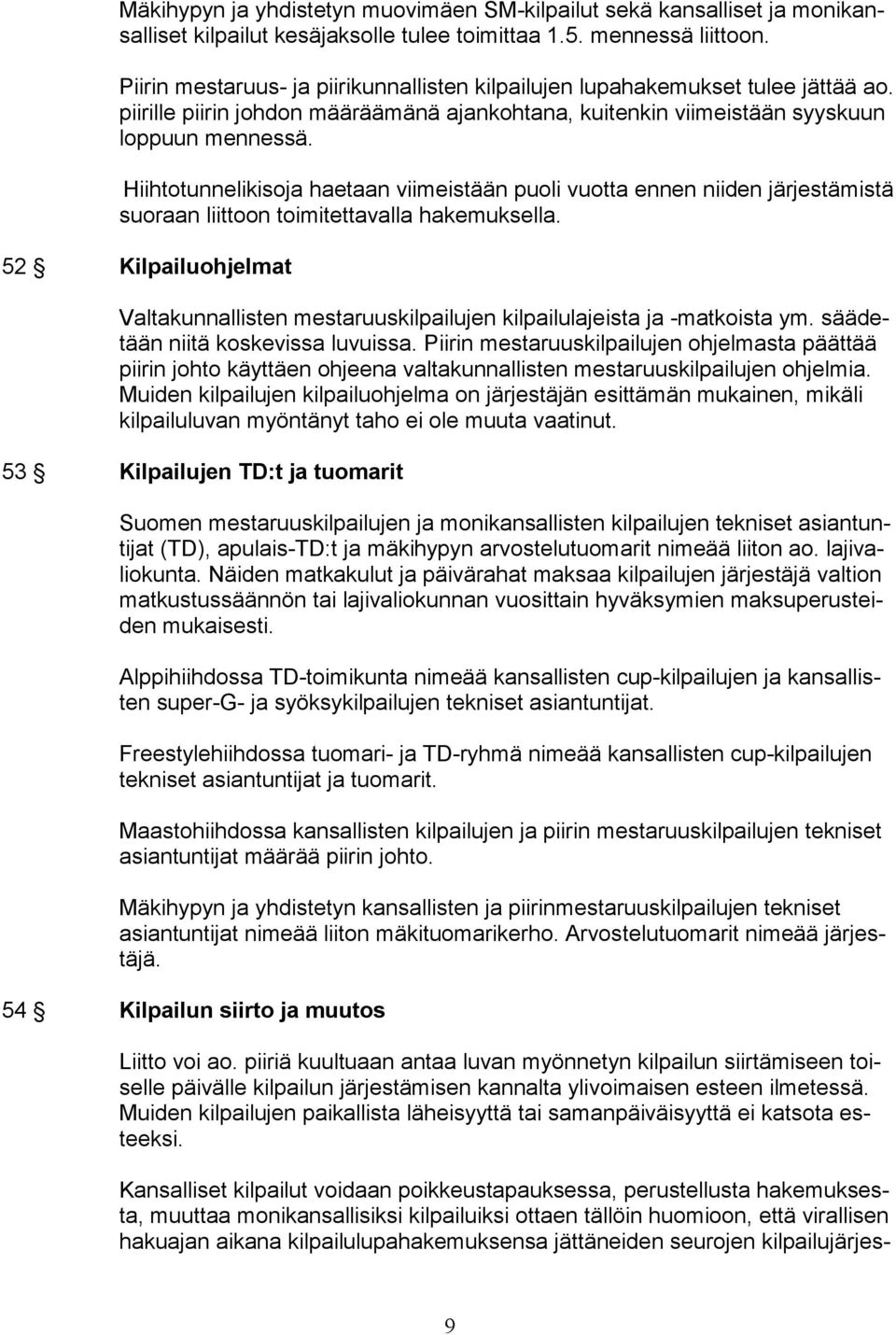 Hiihtotunnelikisoja haetaan viimeistään puoli vuotta ennen niiden järjestämistä suoraan liittoon toimitettavalla hakemuksella.