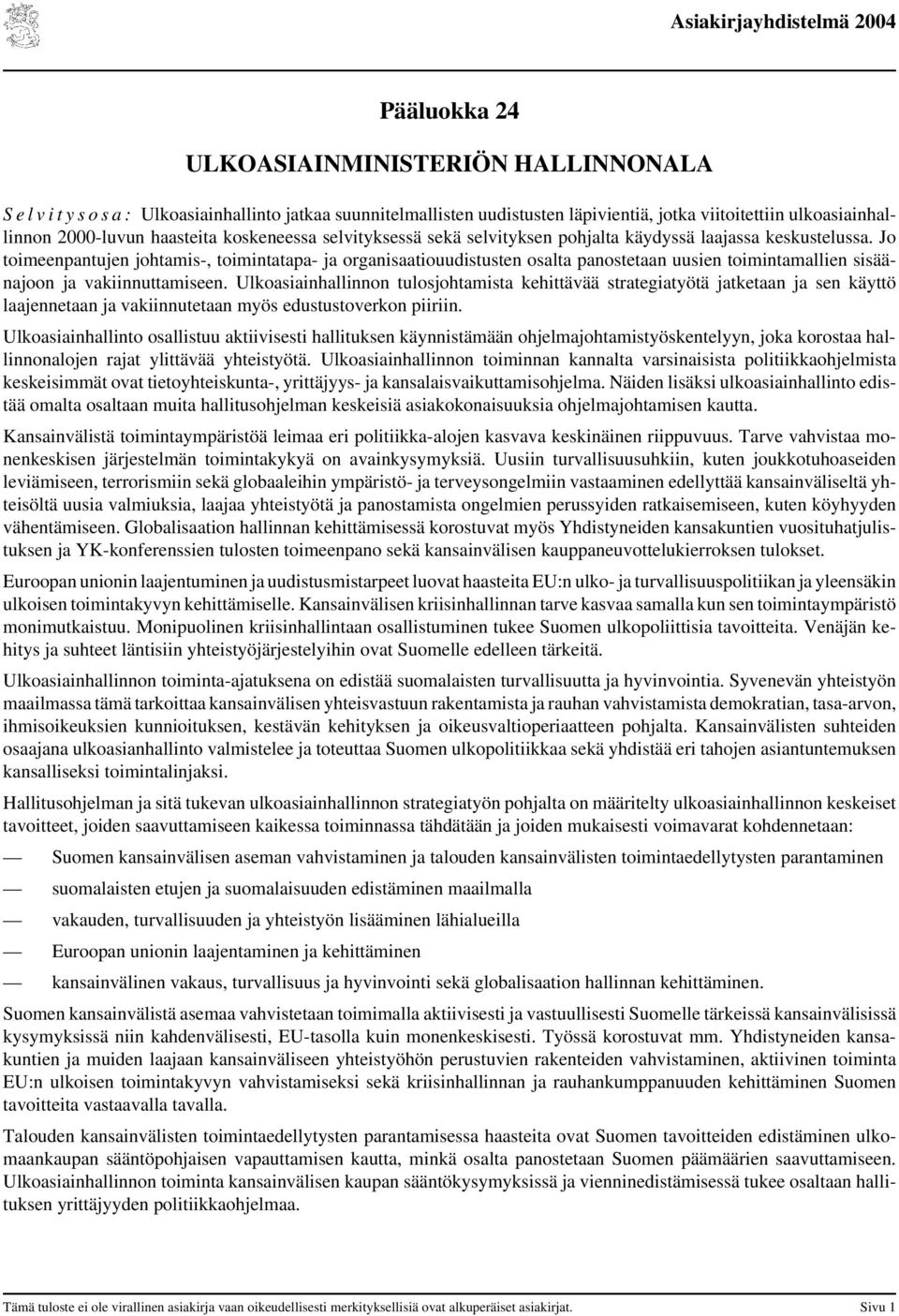 Jo toimeenpantujen johtamis-, toimintatapa- ja organisaatiouudistusten osalta panostetaan uusien toimintamallien sisäänajoon ja vakiinnuttamiseen.