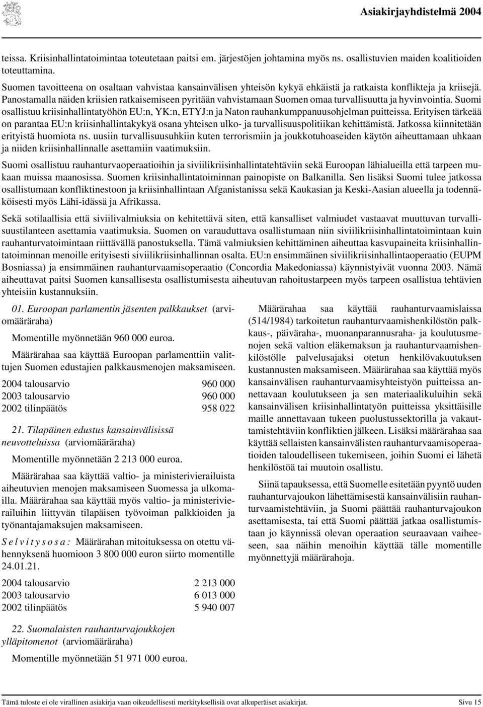 Panostamalla näiden kriisien ratkaisemiseen pyritään vahvistamaan Suomen omaa turvallisuutta ja hyvinvointia.
