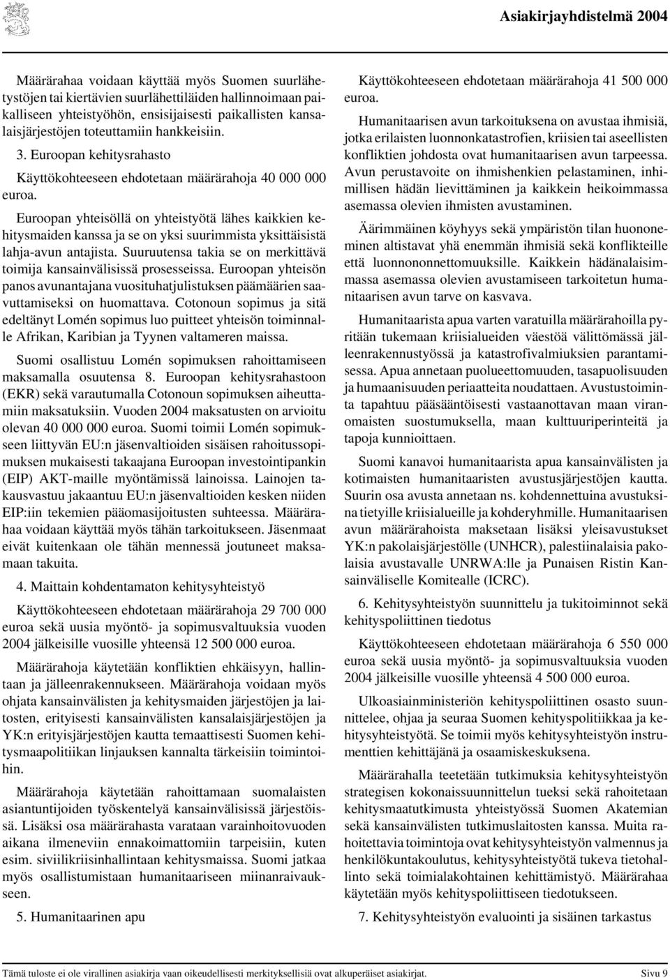 Euroopan yhteisöllä on yhteistyötä lähes kaikkien kehitysmaiden kanssa ja se on yksi suurimmista yksittäisistä lahja-avun antajista.
